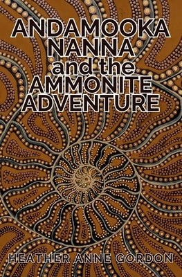 Andamooka Nanna and the Ammonite Adventure by Gordon, Heather Anne