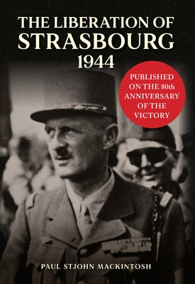The Liberation of Strasbourg 1944 by Mackintosh, Paul Stjohn