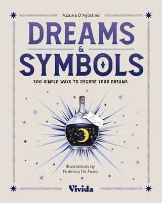 Dreams & Symbols: 300 Simple Ways to Decode Your Dreams by D'Agostino, Azzurra
