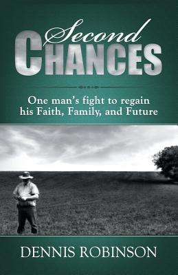Second Chances: One man's fight to regain his Faith, Family, and Future by Robinson, Dennis