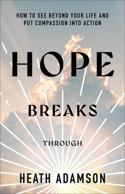 Hope Breaks Through: How to See Beyond Your Life and Put Compassion Into Action by Adamson, Heath