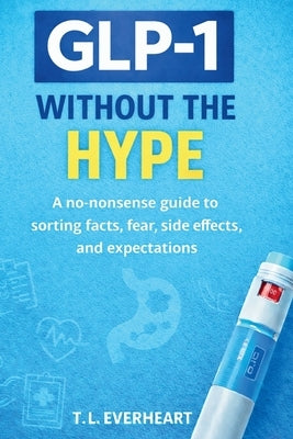 GLP-1 Without The Hype by Everheart, T. L.
