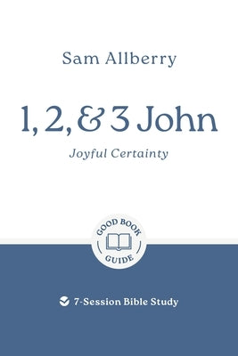 1, 2, and 3 John: Joyful Certainty: 7-Session Bible Study by Allberry, Sam