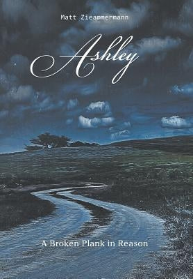 Ashley: A Broken Plank in Reason by Zieammermann, Matt