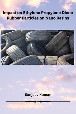 Impact on Ethylene Propylene Diene Rubber Particles on Nano Resins by Kumar, Sanjeev