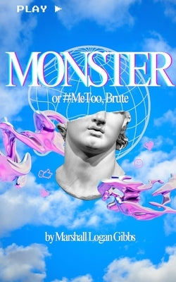 Monster (or #MeToo, Brute) by Gibbs, Marshall Logan