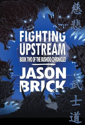 Fighting Upstream: Book Two of The Bushido Chronicles by Brick, Jason