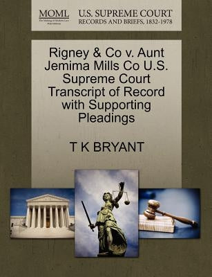 Rigney & Co V. Aunt Jemima Mills Co U.S. Supreme Court Transcript of Record with Supporting Pleadings by Bryant, T. K.