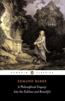 A Philosophical Enquiry Into the Sublime and Beautiful: And Other Pre-Revolutionary Writings by Burke, Edmund
