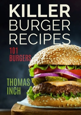 Killer Burger Recipes: 101 Burgers by Banse, Timothy P.