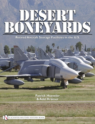 Desert Boneyard: Retired Aircraft Storage Facilities in the U.S. by Hoeveler, Patrick