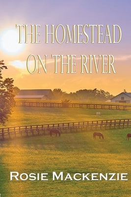 The Homestead on the River by MacKenzie, Rosie