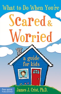 What to Do When You're Scared & Worried: A Guide for Kids by Crist, James J.