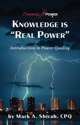 Knowledge is "Real Power": Introduction to Power Quality by Shirah, Mark A.