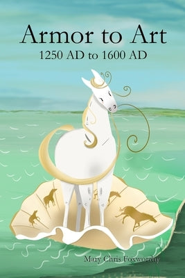 Armor to Art 1250 AD to 1600 AD by Foxworthy, Mary Chris