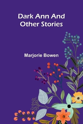 Dark Ann And Other Stories by Bowen, Marjorie