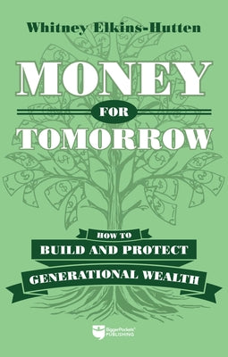 Money for Tomorrow: How to Build and Protect Generational Wealth by Elkins-Hutten, Whitney