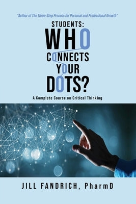 Students: Who Connects Your Dots?: A Complete Course on Critical Thinking by Fandrich, Jill