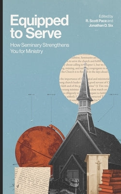 Equipped to Serve: How Seminary Strengthens You for Ministry by Pace, R. Scott