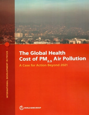 The Global Health Cost of PM2.5 Air Pollution: A Case for Action Beyond 2021 by World Bank