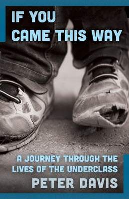 If You Came This Way: A Journey Through the Lives of the Underclass by Davis, Peter