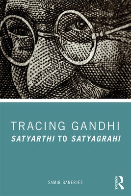 Tracing Gandhi: Satyarthi to Satyagrahi by Banerjee, Samir
