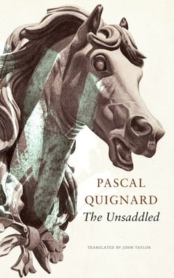 The Unsaddled by Quignard, Pascal