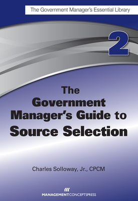 The Government Manager's Guide to Source Selection: Gmel Series by Solloway, Charles D.