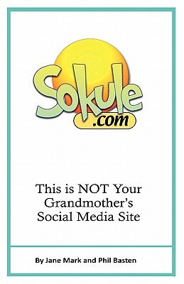 Sokule: This is NOT Your Grandmother's Social Media Site by Basten, Phil