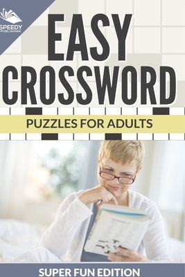 Easy Crossword Puzzles For Adults Super Fun Edition by Speedy Publishing LLC