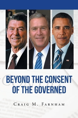 Beyond the Consent of the Governed by Farnham, Craig M.
