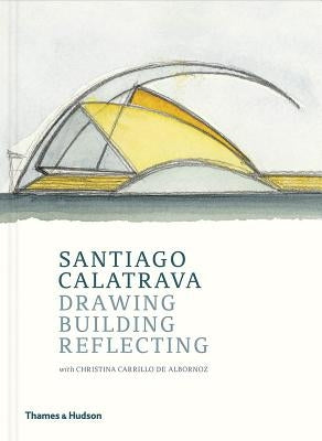 Santiago Calatrava: Drawing, Building, Reflecting by de Albornoz, Cristina Carrillo