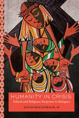 Humanity in Crisis: Ethical and Religious Response to Refugees by Hollenbach, David