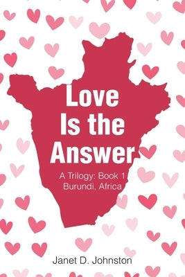 Love Is the Answer: A Trilogy: Book 1 Burundi, Africa by Johnston, Janet D.