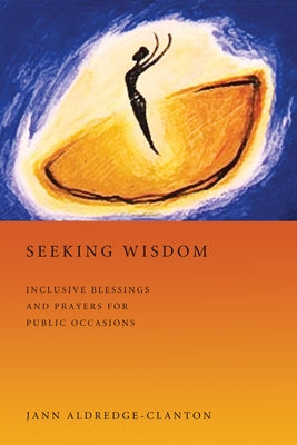 Seeking Wisdom: Inclusive Blessings and Prayers for Public Occasions by Aldredge-Clanton, Jann
