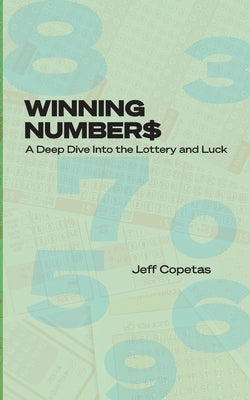 Winning Numbers: A Deep Dive Into the Lottery and Luck by Copetas, Jeff