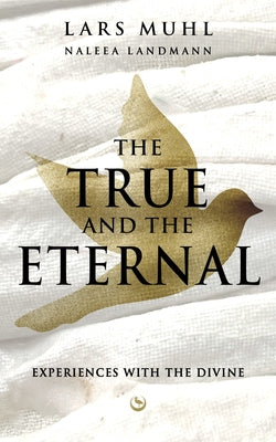 The True and the Eternal: Experiences with the Divine by Muhl, Lars