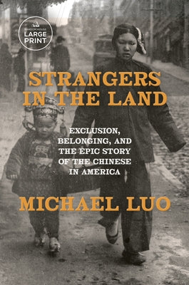 Strangers in the Land: Exclusion, Belonging, and the Epic Story of the Chinese in America by Luo, Michael