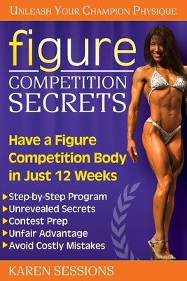 Figure Competition Secrets: Have a Figure Competition Body in Just 12 Weeks by Sessions, Karen