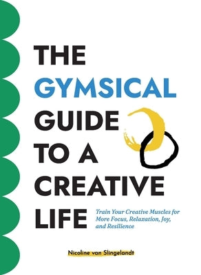 The GYMSICAL Guide to a Creative Life by Slingelandt, Nicoline Van