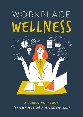 Workplace Wellness: A Guided Workbook for When Your Job Is Driving You Crazy by Reynolds, Susan