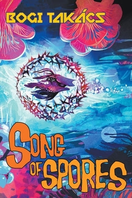 Song of Spores by TakÃ¡cs, Bogi