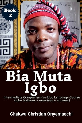 Bia Muta Igbo: Intermediate Comprehensive Igbo Language Course by Onyemaechi, Chukwu Christian