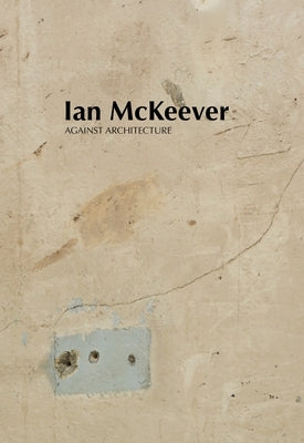 Ian McKeever - Against Architecture by McKeever, Ian