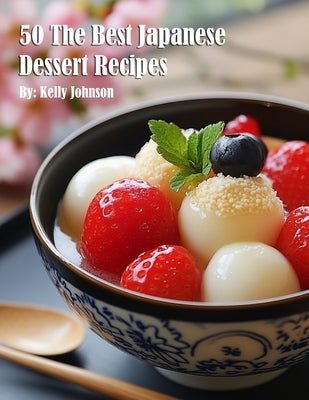 50 The Best Japanese Dessert Recipes by Johnson, Kelly