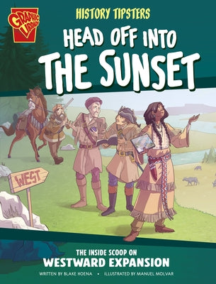 History Tipsters Head Off Into the Sunset: The Inside Scoop on Westward Expansion by Hoena, Blake