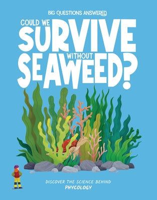 Could We Survive Without Seaweed?: Discover the Science Behind Phycology by Rowntree, Rosie