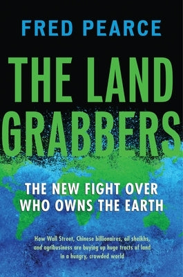 The Land Grabbers: The New Fight Over Who Owns the Earth by Pearce, Fred