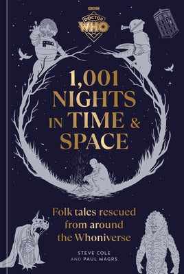 Doctor Who: 1,001 Nights in Time and Space: Folktales Rescued from Around the Whoniverse by Cole, Steve