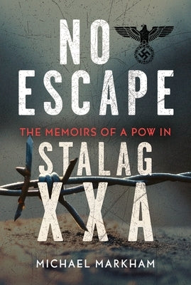 No Escape: The Memoirs of a POW in Stalag Xxa by Markham, Vic